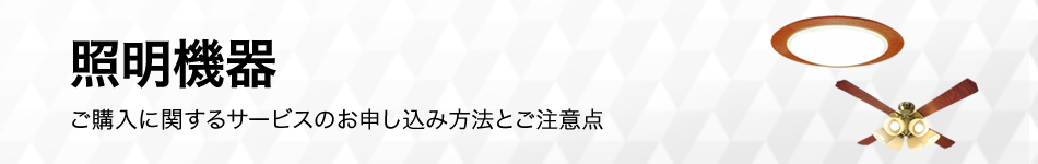 照明機器のご購入に関するサービスのお申し込み方法とご注意点