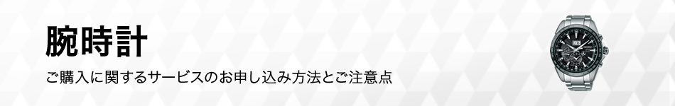 腕時計のご購入に関するサービスのお申し込み方法とご注意点